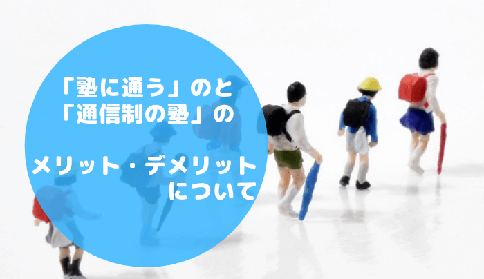 塾に通う のと 通信制の塾 のメリット デメリットについて 趣味研究室