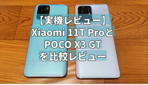 【実機レビュー】Xiaomi 11T ProとPOCO X3 GTを比較レビュー