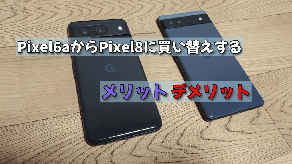 Pixal6aからPixal8に買い替えするメリット・デメリット | 趣味研究室