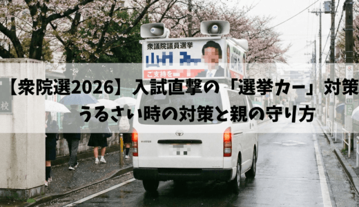 【衆院選2026】入試直撃の「選挙カー」対策。うるさい時の対策と親の守り方